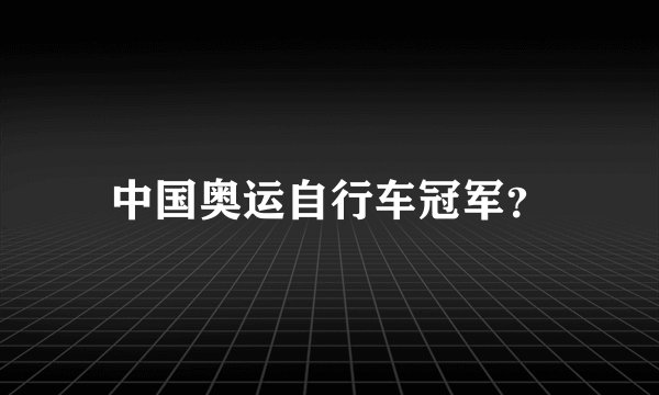 中国奥运自行车冠军？