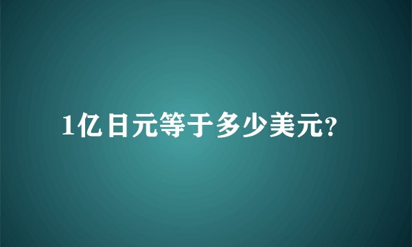1亿日元等于多少美元？