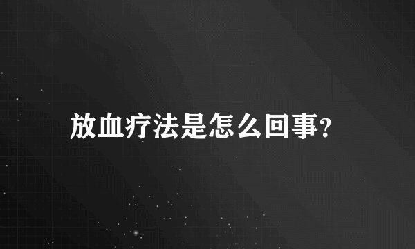 放血疗法是怎么回事？