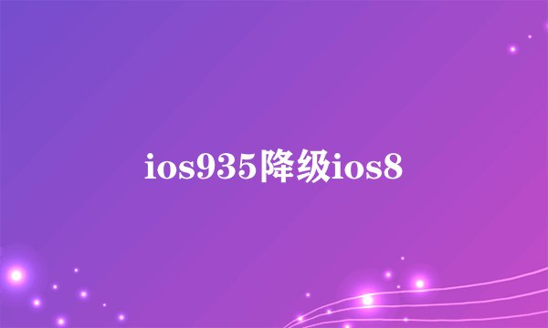 ios935降级ios8