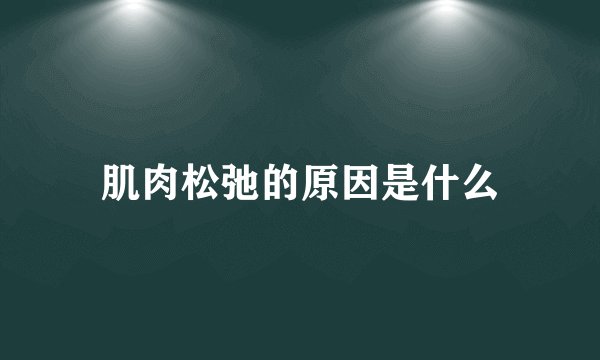肌肉松弛的原因是什么