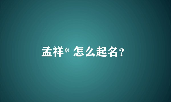 孟祥* 怎么起名？