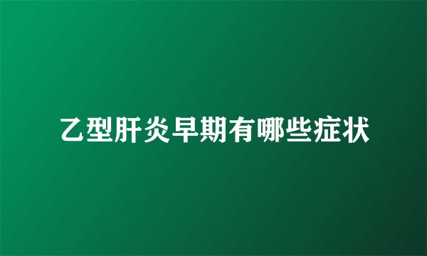 乙型肝炎早期有哪些症状