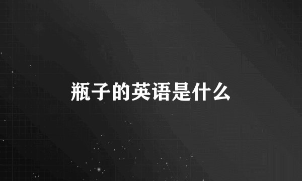 瓶子的英语是什么