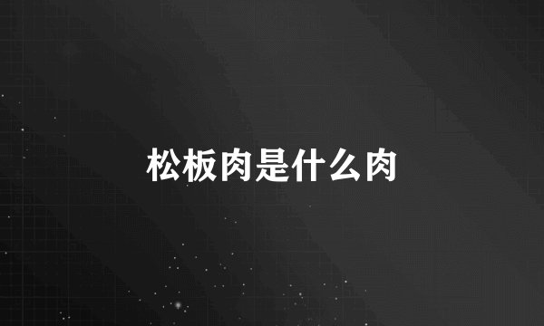 松板肉是什么肉
