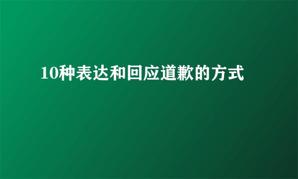 10种表达和回应道歉的方式