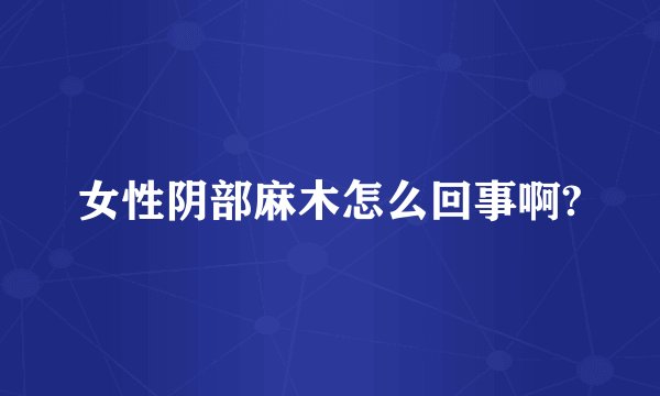 女性阴部麻木怎么回事啊?
