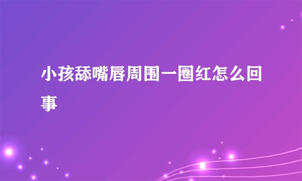 小孩舔嘴唇周围一圈红怎么回事