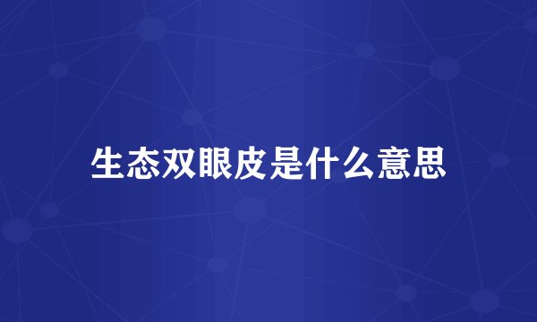 生态双眼皮是什么意思