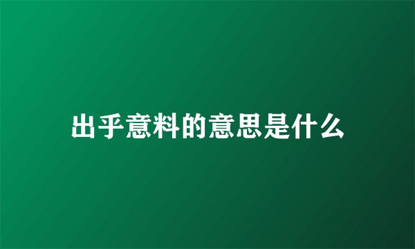 出乎意料的意思是什么