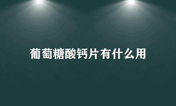 葡萄糖酸钙片有什么用