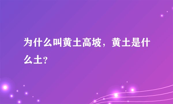 为什么叫黄土高坡，黄土是什么土？