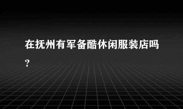 在抚州有军备酷休闲服装店吗？