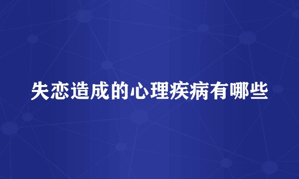 失恋造成的心理疾病有哪些