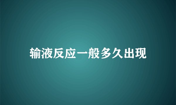 输液反应一般多久出现