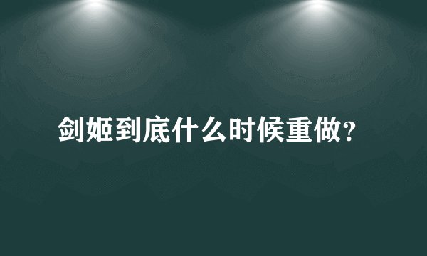 剑姬到底什么时候重做？
