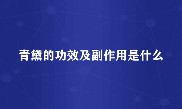 青黛的功效及副作用是什么