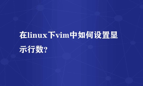 在linux下vim中如何设置显示行数？