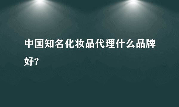 中国知名化妆品代理什么品牌好?