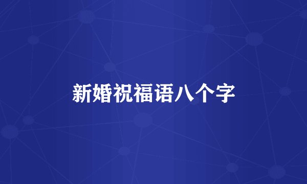 新婚祝福语八个字