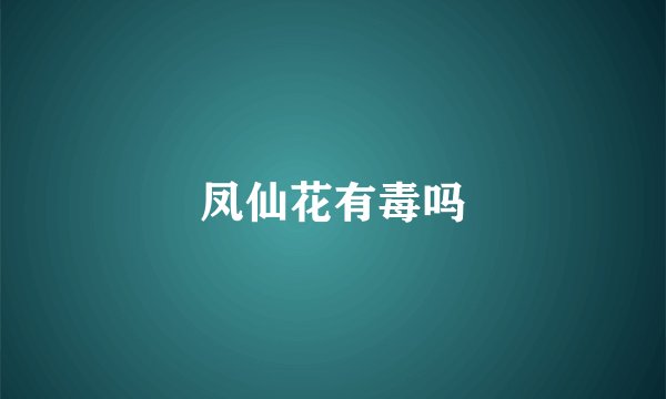 凤仙花有毒吗
