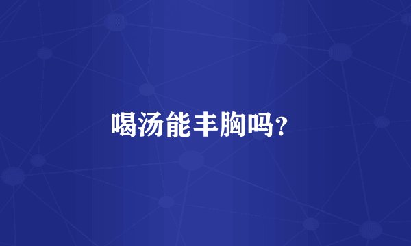 喝汤能丰胸吗？