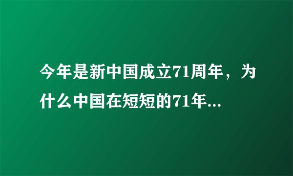 今年是新中国成立71周年，为什么中国在短短的71年间取得了如此巨大的成就？