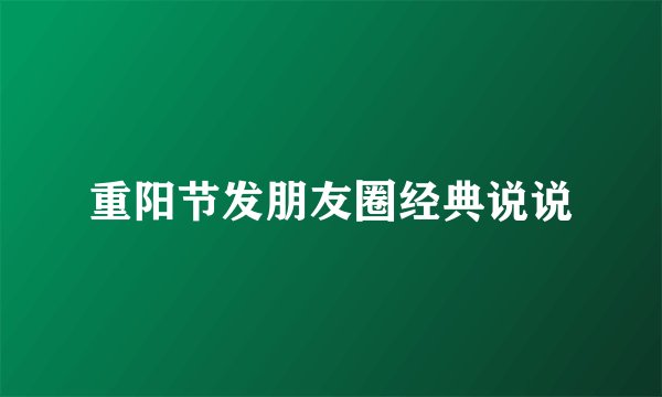 重阳节发朋友圈经典说说