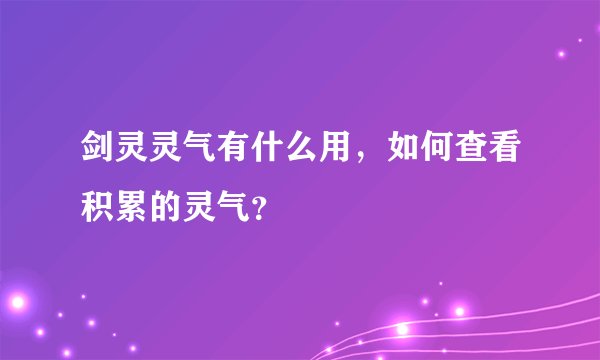 剑灵灵气有什么用，如何查看积累的灵气？