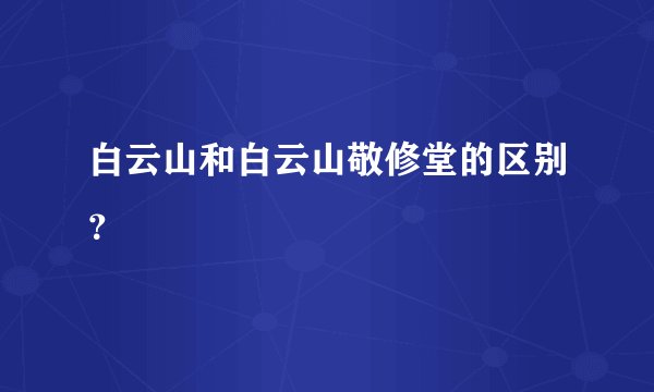 白云山和白云山敬修堂的区别？
