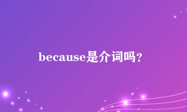 because是介词吗？
