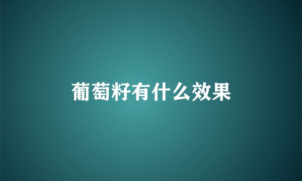 葡萄籽有什么效果