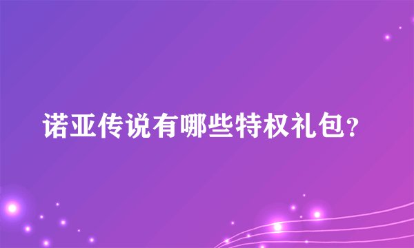 诺亚传说有哪些特权礼包？