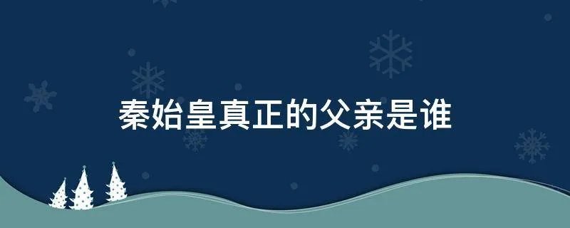 秦始皇真正的父亲是谁