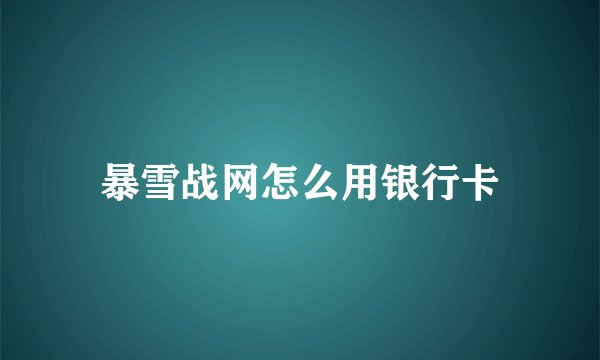 暴雪战网怎么用银行卡