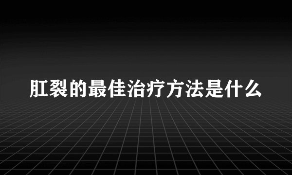 肛裂的最佳治疗方法是什么