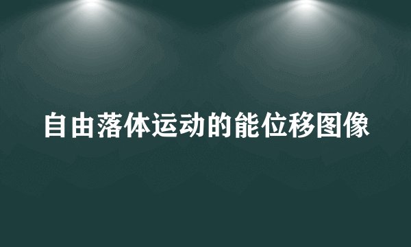 自由落体运动的能位移图像