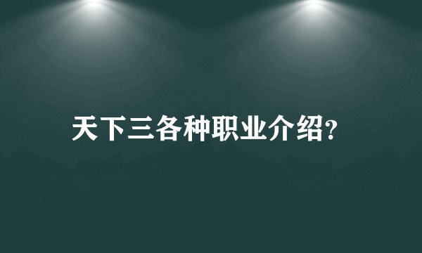 天下三各种职业介绍？