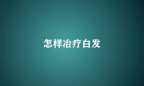 怎样冶疗白发
