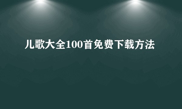 儿歌大全100首免费下载方法