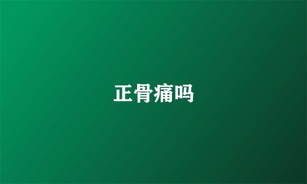 正骨痛吗