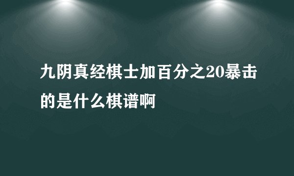 九阴真经棋士加百分之20暴击的是什么棋谱啊