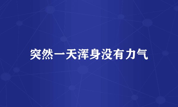 突然一天浑身没有力气