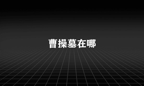 曹操墓在哪