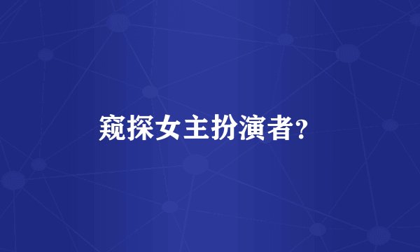 窥探女主扮演者？