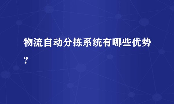 物流自动分拣系统有哪些优势？