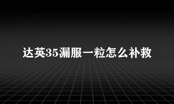 达英35漏服一粒怎么补救