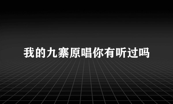 我的九寨原唱你有听过吗