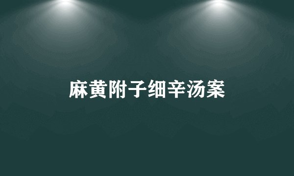 麻黄附子细辛汤案