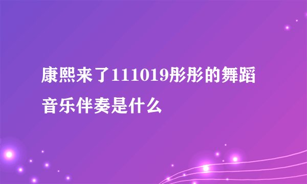 康熙来了111019彤彤的舞蹈音乐伴奏是什么